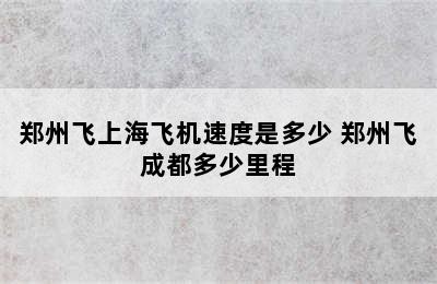 郑州飞上海飞机速度是多少 郑州飞成都多少里程